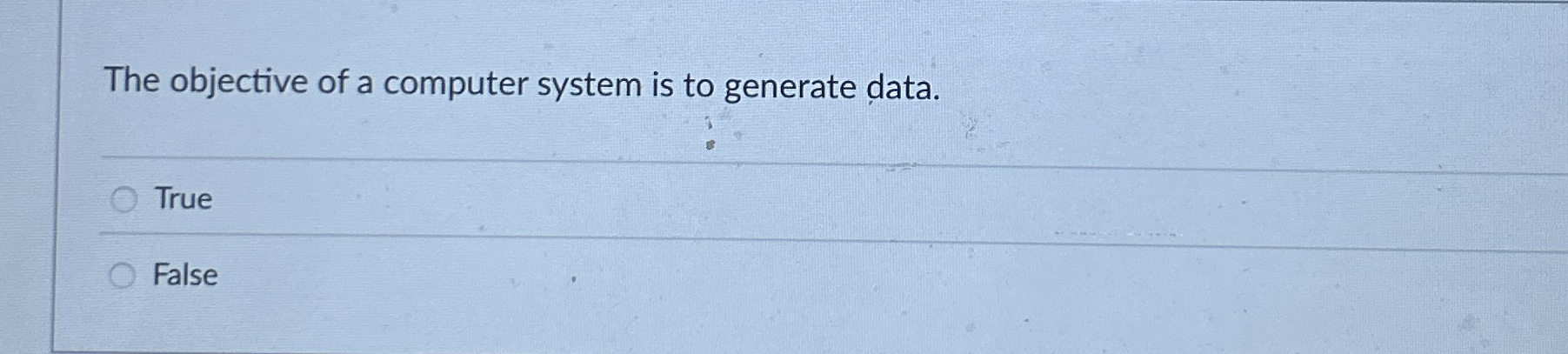 The objective of a computer system is to generate