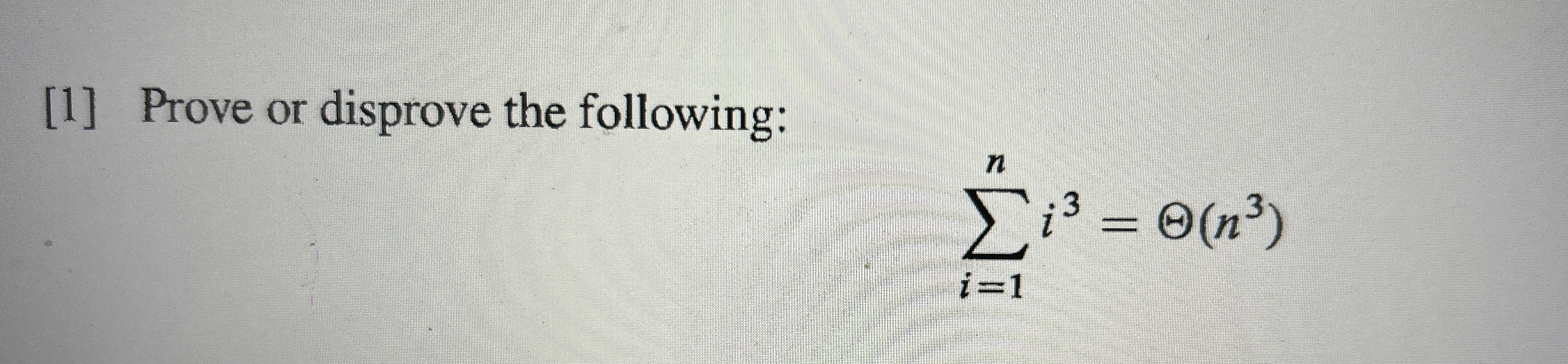 [ 1 ] Prove or disprove the following: i = 1 n i