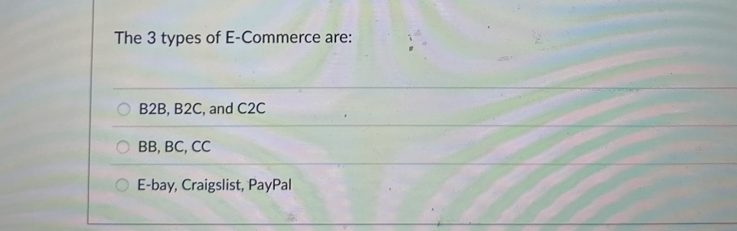 The 3 types of E - Commerce are: B 2 B , B 2 C ,