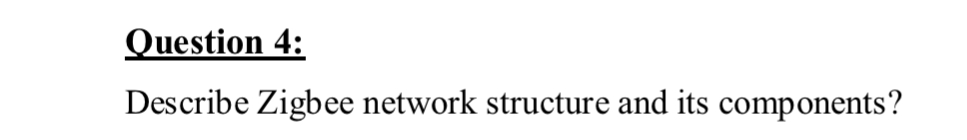 Question 4 : Describe Zigbee network structure