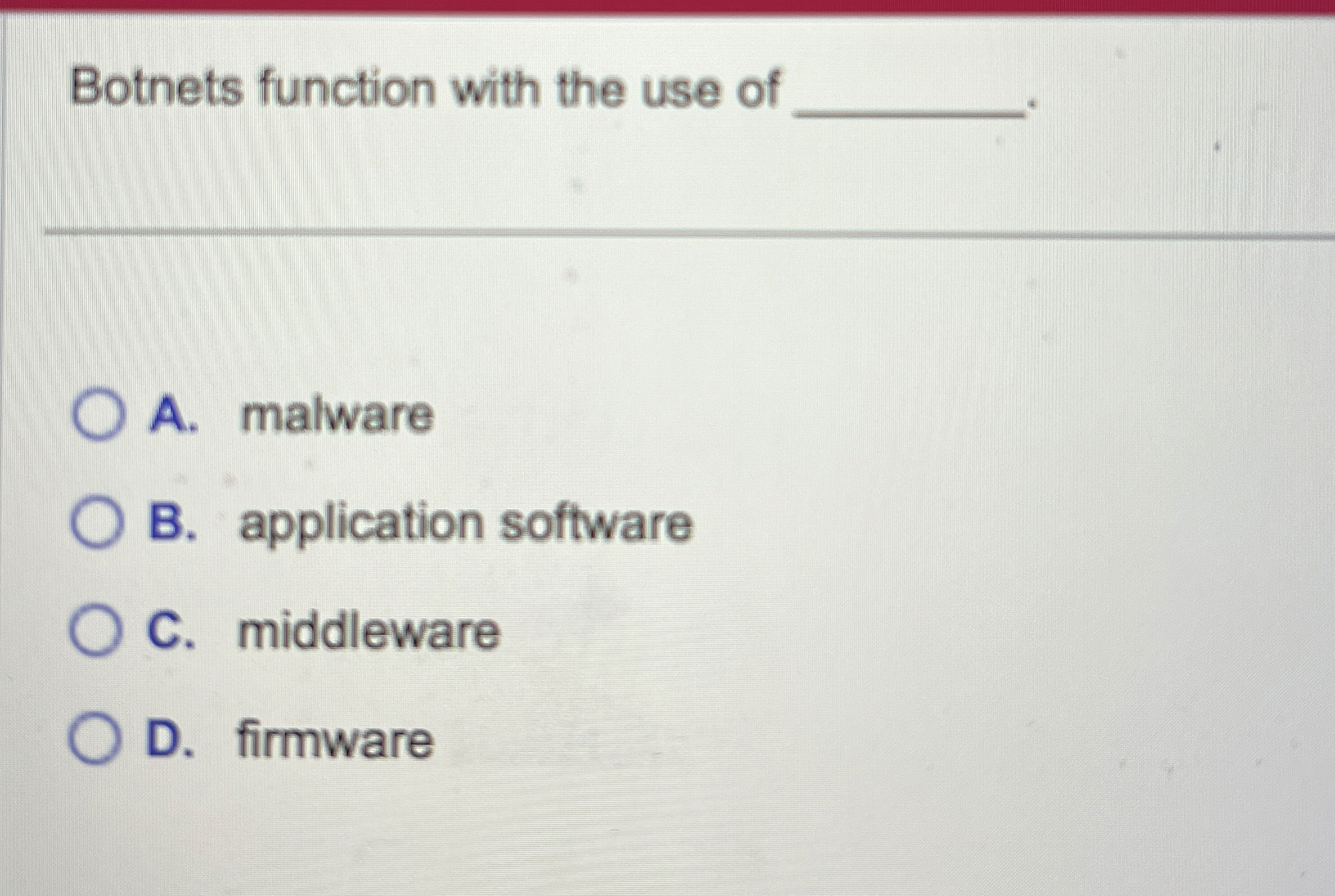 Botnets function with the use of A . malware B .