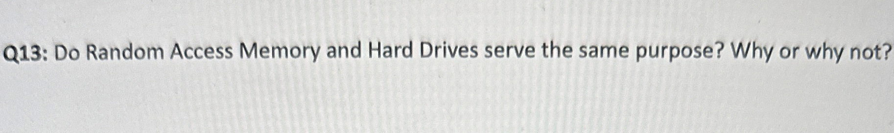 Q 1 3 : Do Random Access Memory and Hard Drives