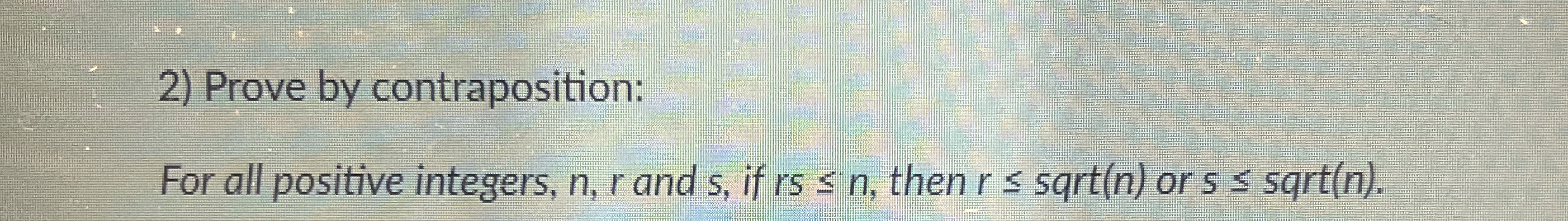 Prove by contraposition: For all positive