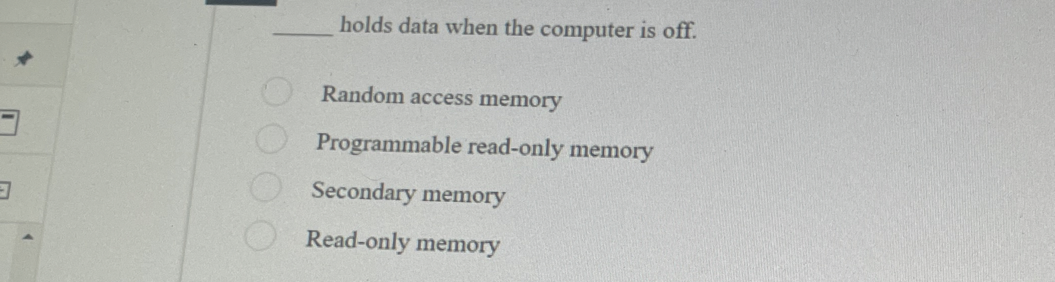 holds data when the computer is off. Random