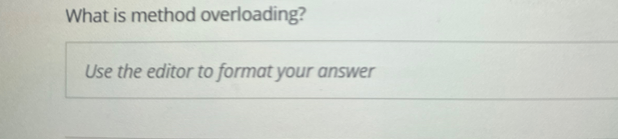 What is method overloading? Use the editor to
