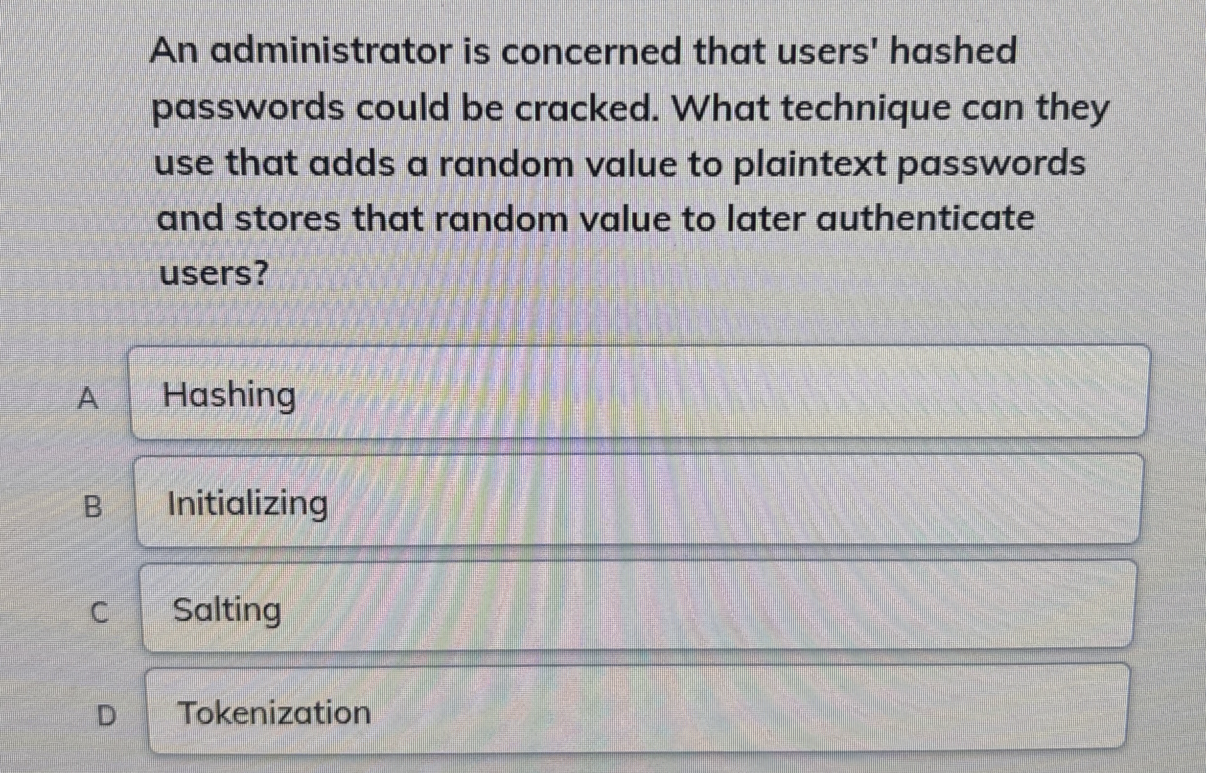 An administrator is concerned that users' hashed