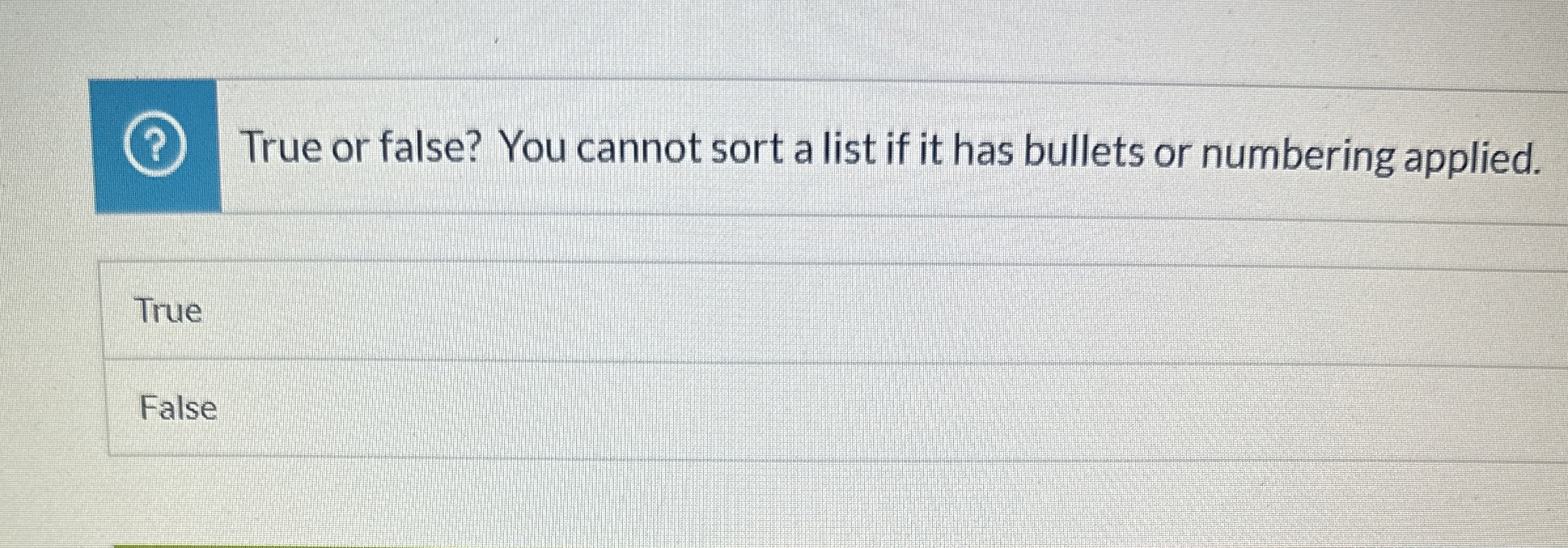 True or false? You cannot sort a list if it has