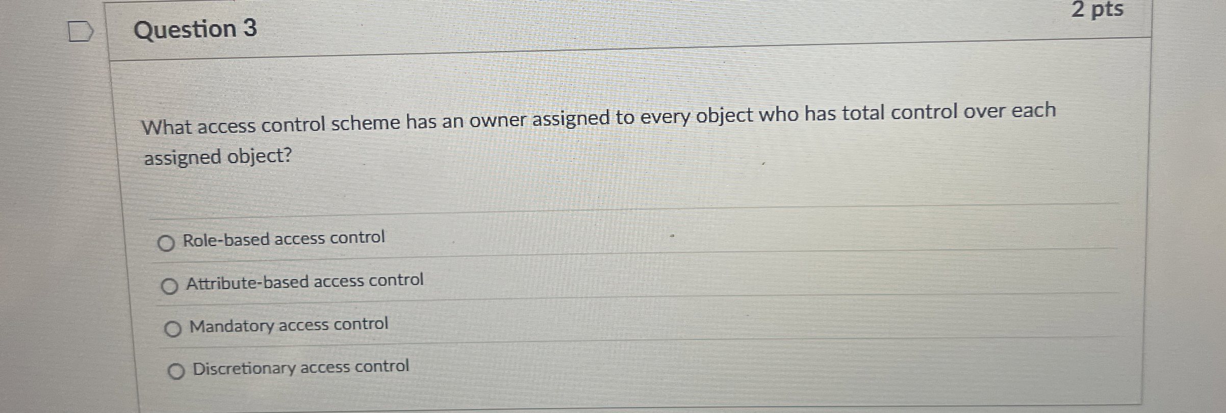 Question 3 2 pts What access control scheme has