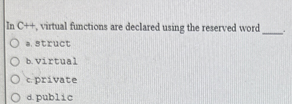 In C + + , virtual functions are declared using