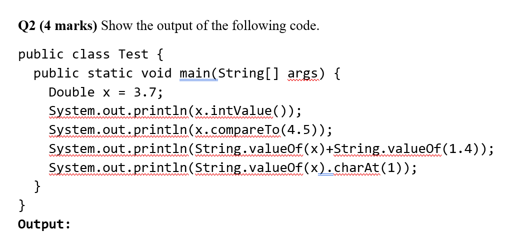 Q 2 ( 4 marks ) Show the output of the following