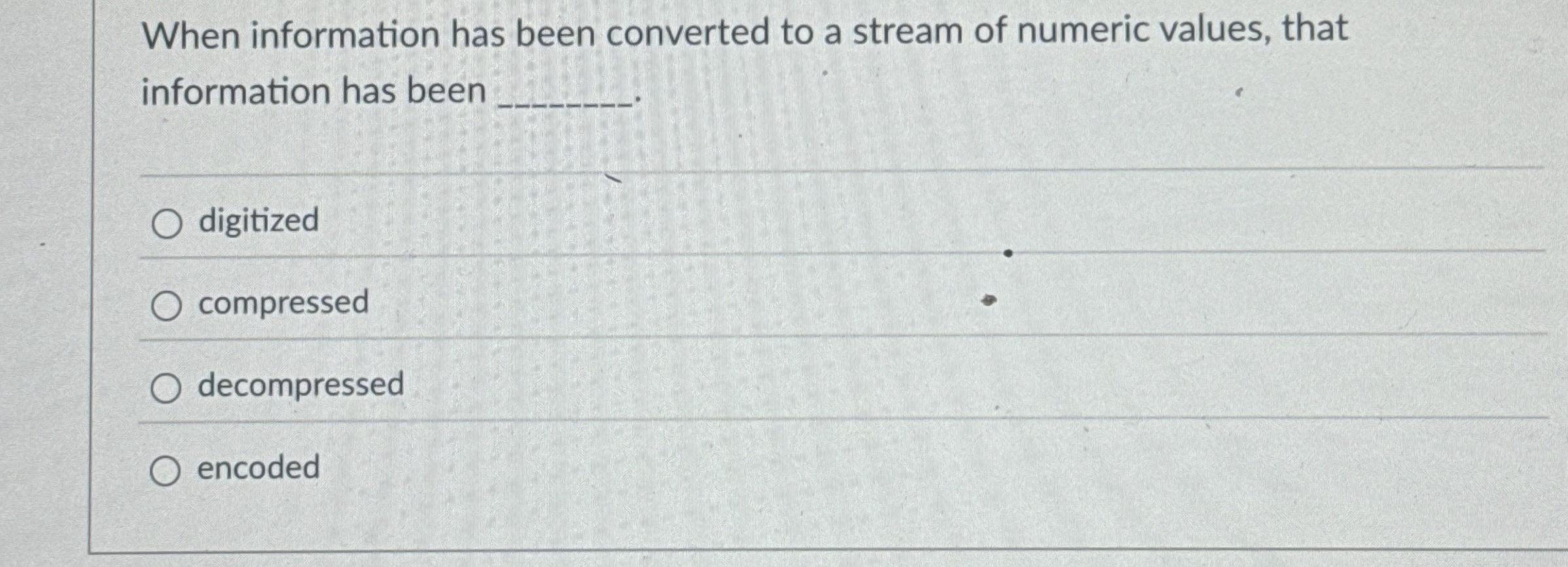 When information has been converted to a stream