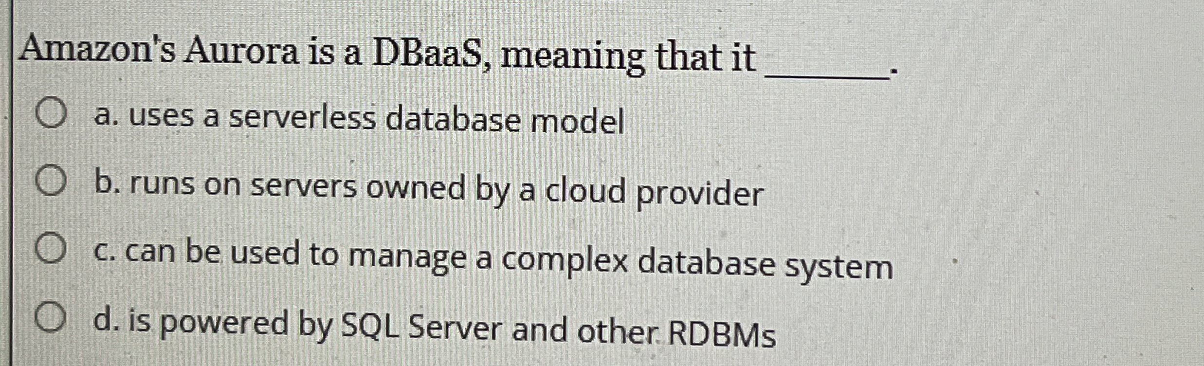 Amazon's Aurora is a DBaaS, meaning that it a .