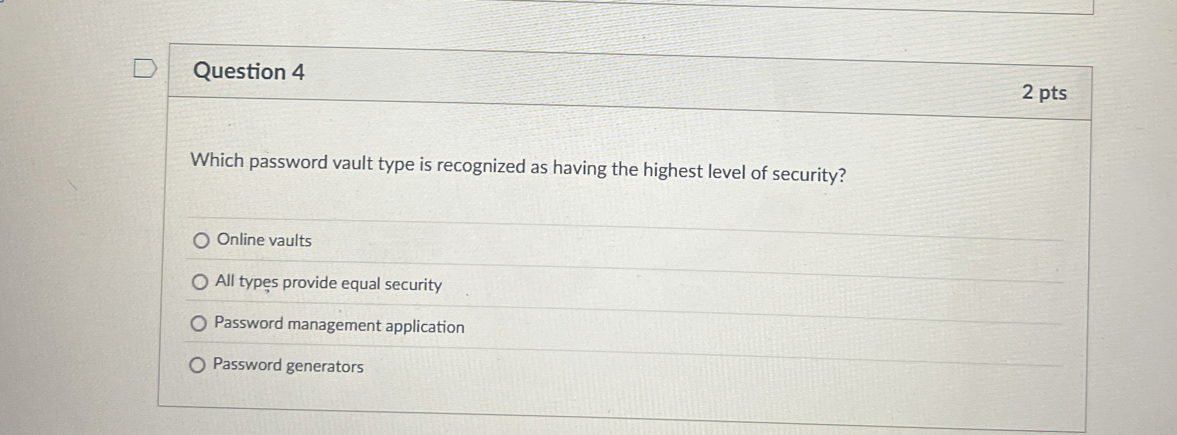 Question 4 2 pts Which password vault type is