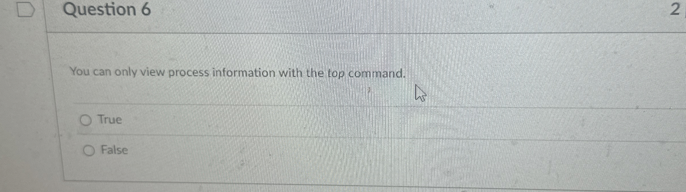 Question 6 You can only view process information
