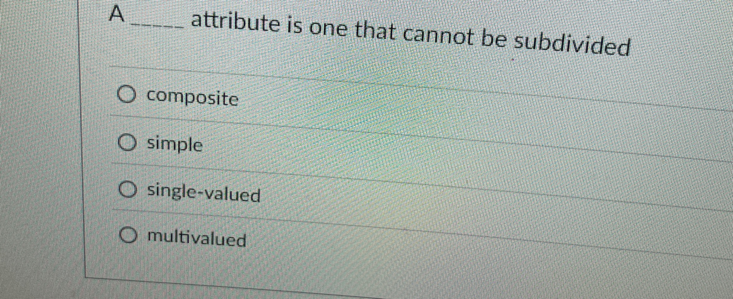 A attribute is one that cannot be subdivided