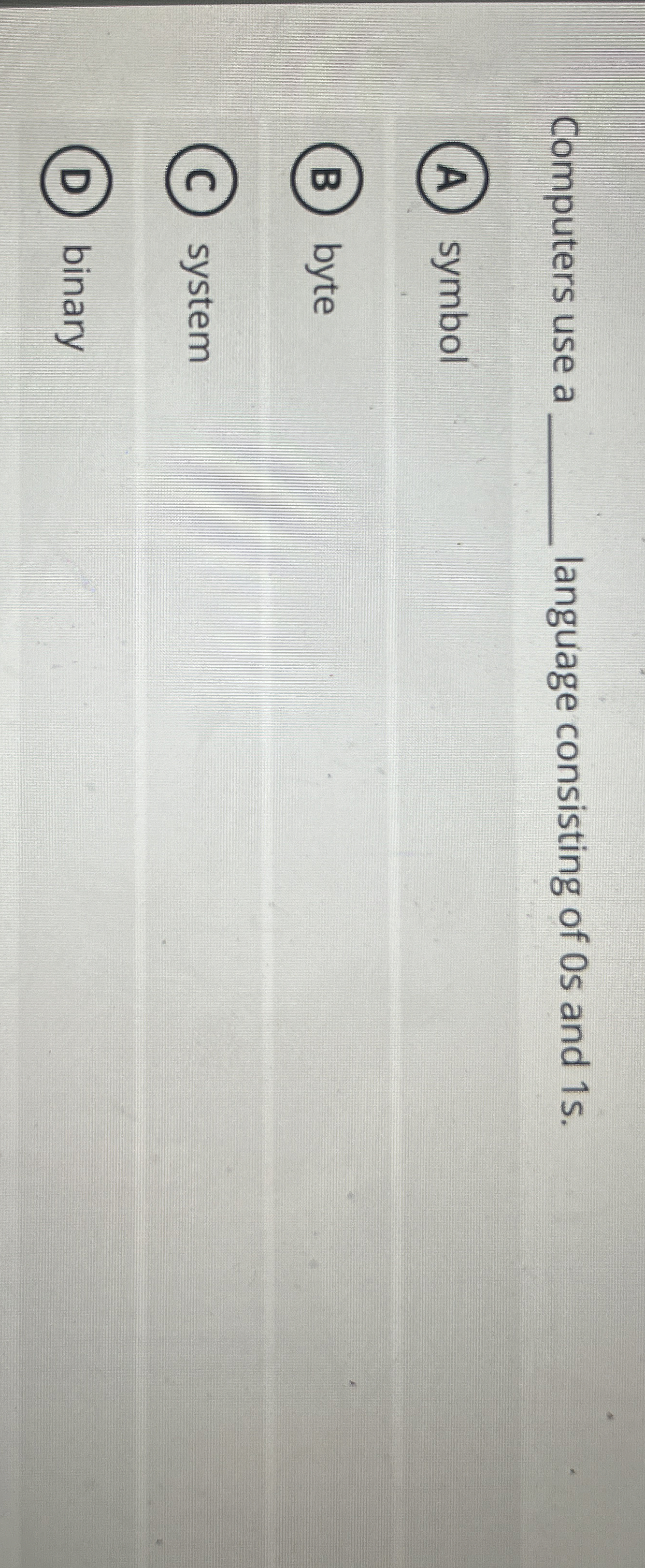 Computers use a language consisting of 0 s and 1
