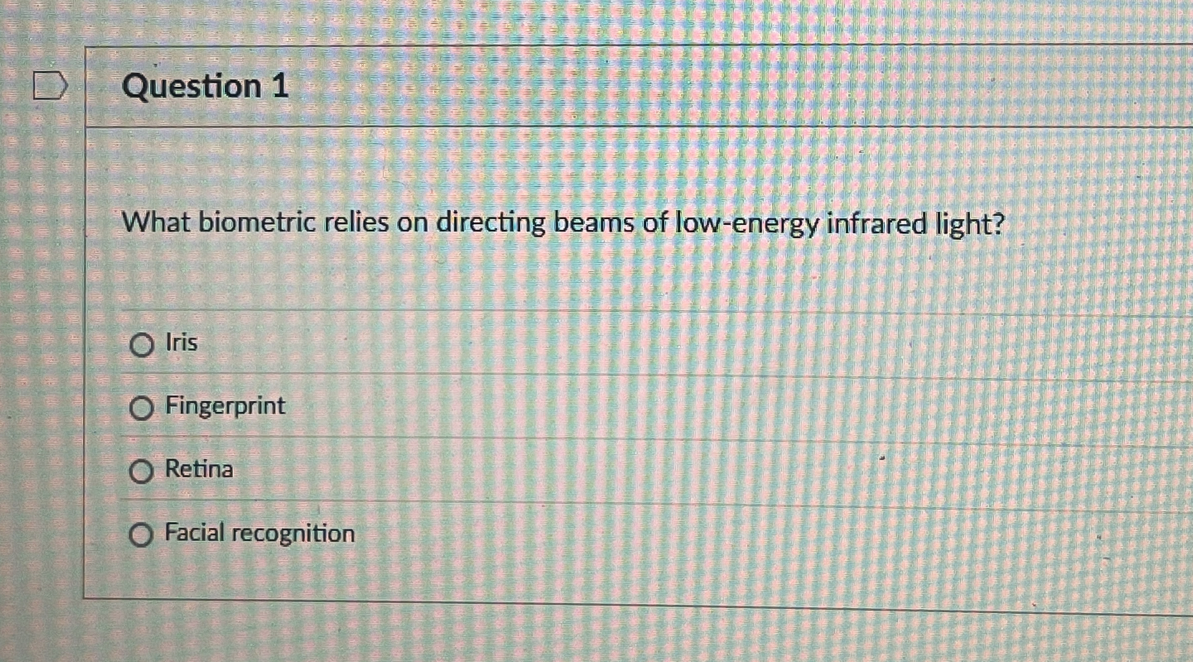 Question 1 What biometric relies on directing