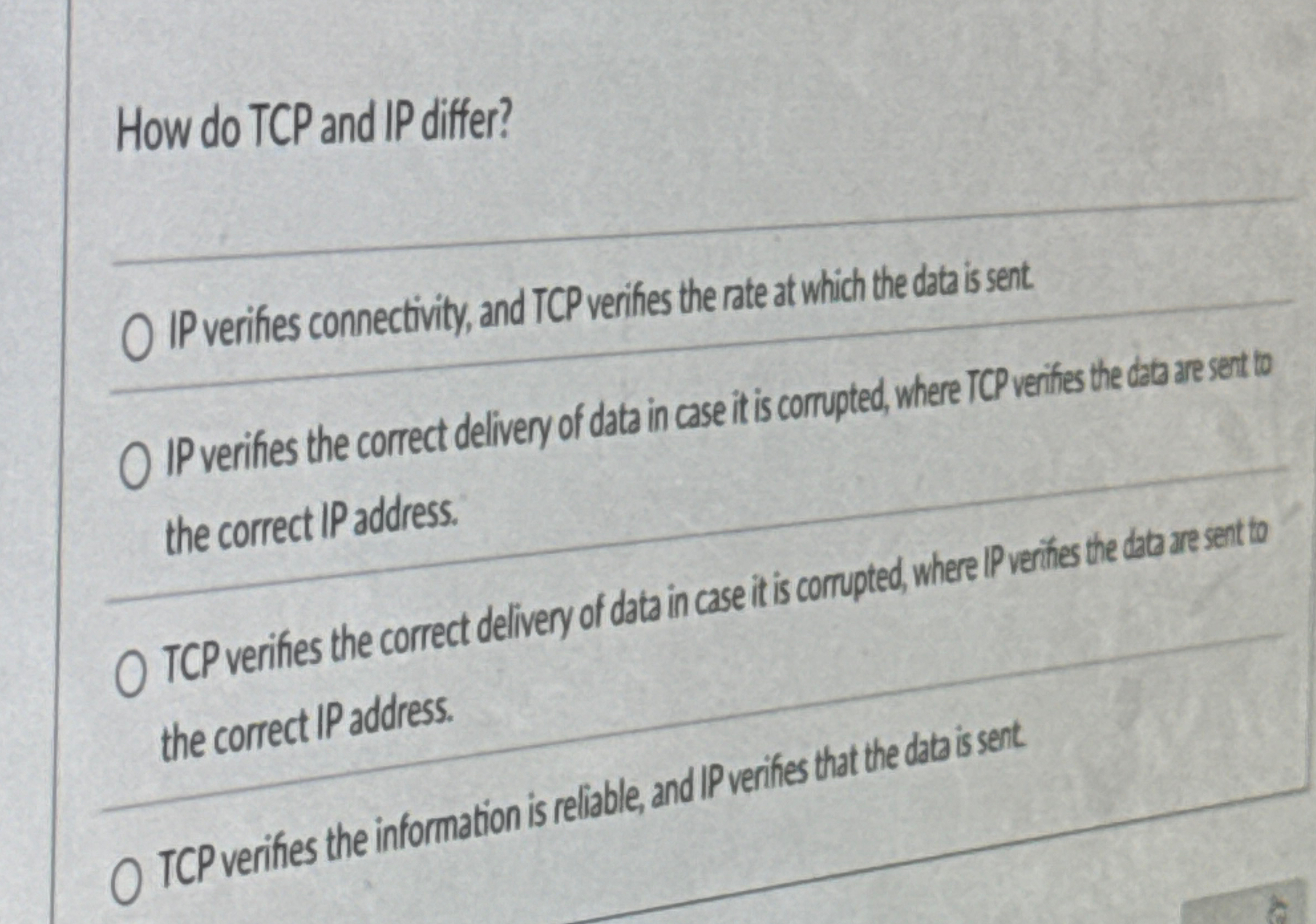 How do TCP and IP differ? q , IP verifies
