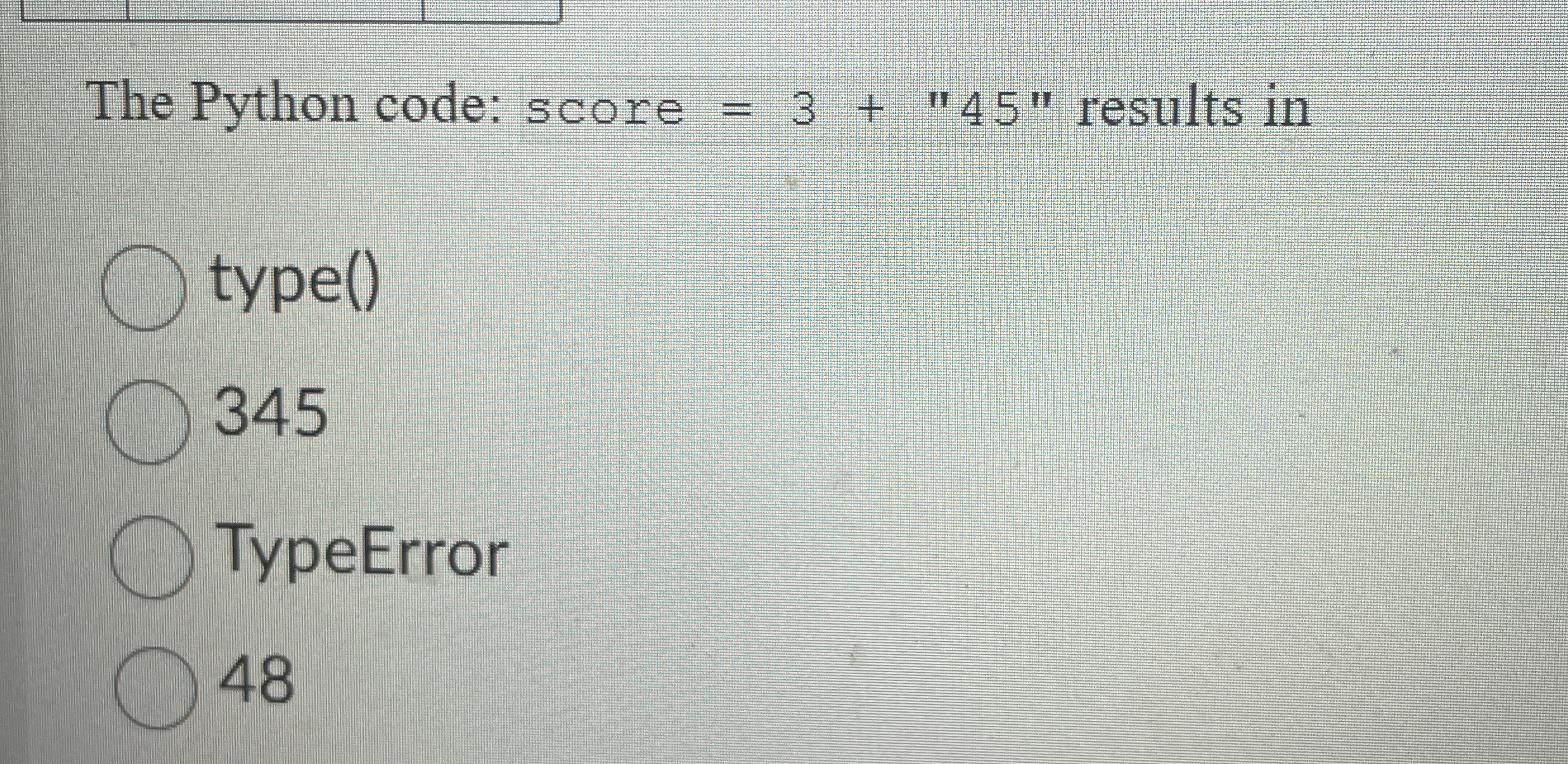 The Python code: score = 3 + 4 5 results in type