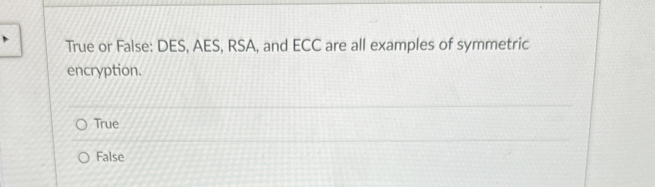 True or False: DES, AES, RSA, and ECC are all