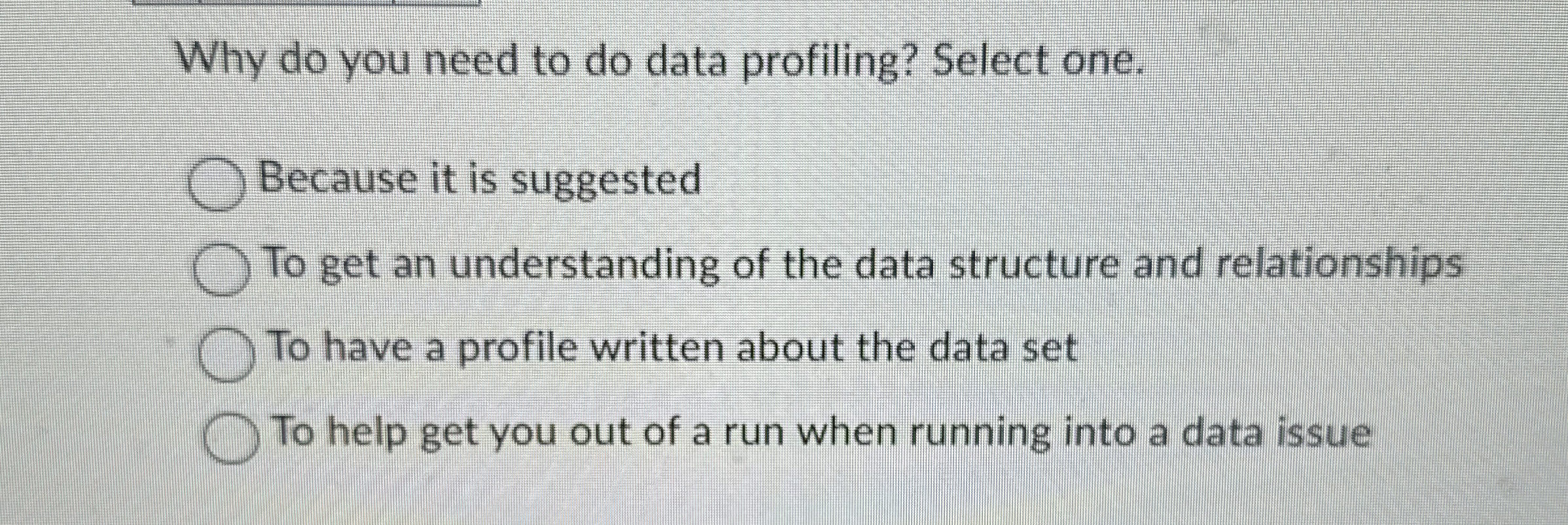 Why do you need to do data profiling? Select one.