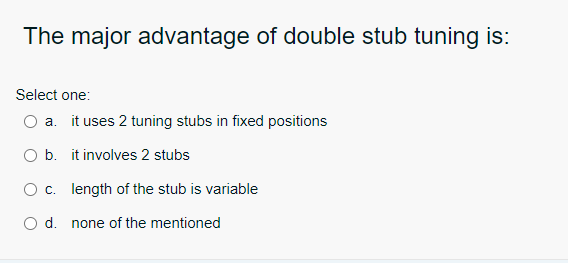 The major advantage of double stub tuning is: