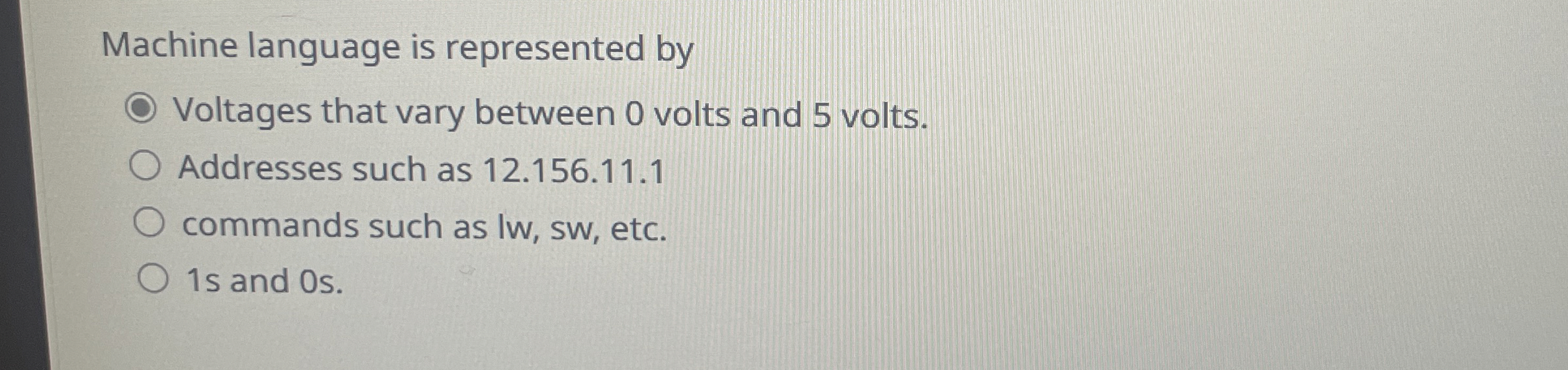 Machine language is represented by Voltages that
