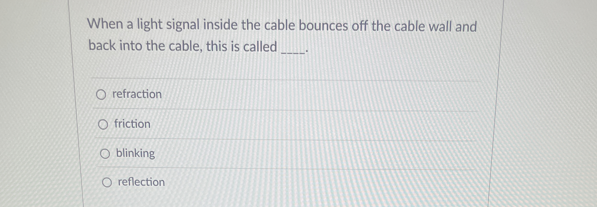 When a light signal inside the cable bounces off