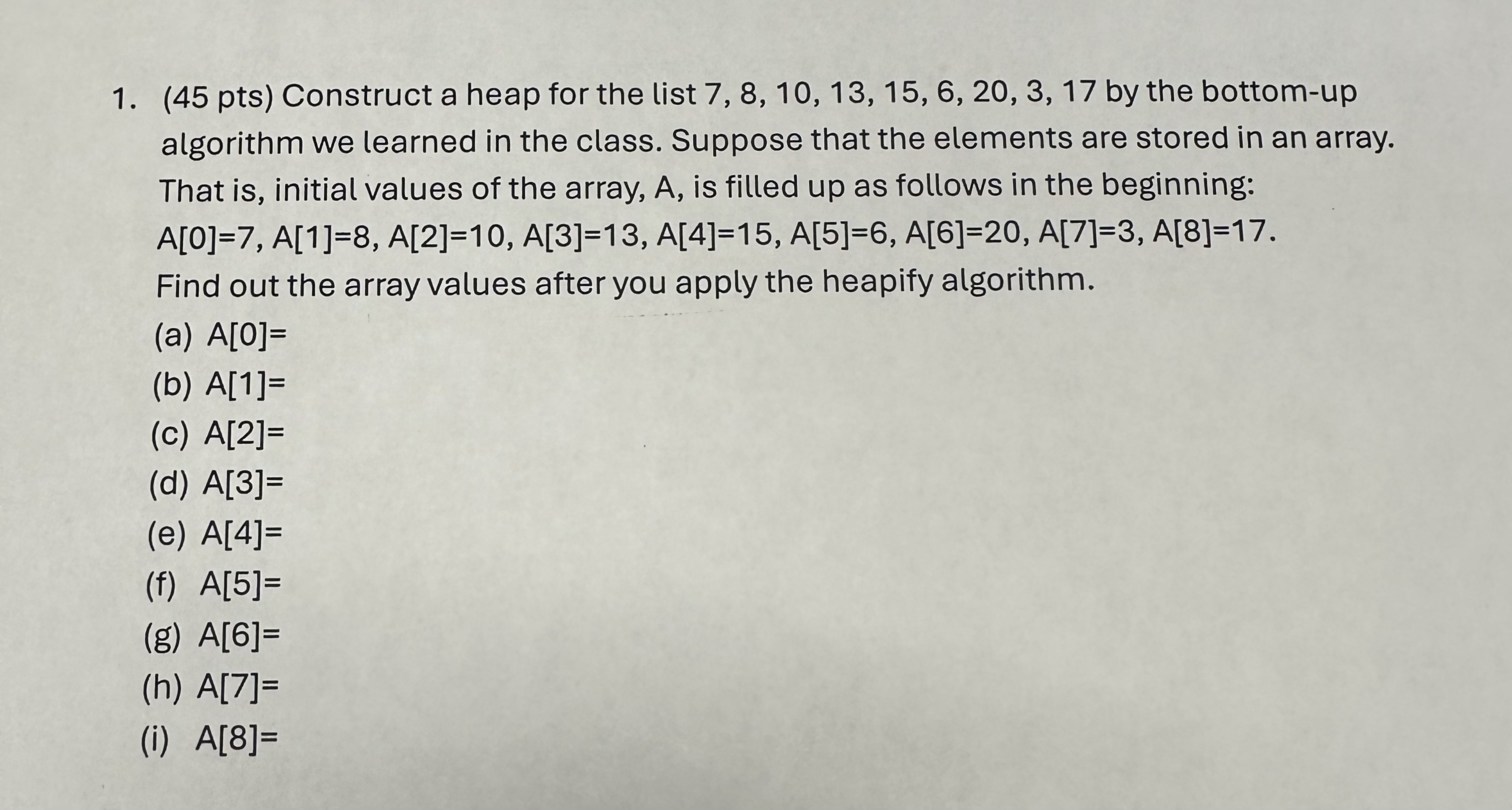 ( 4 5 pts ) Construct a heap for the list 7 , 8 ,