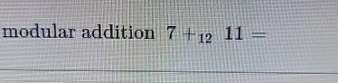 modular addition 7 + 1 1 =