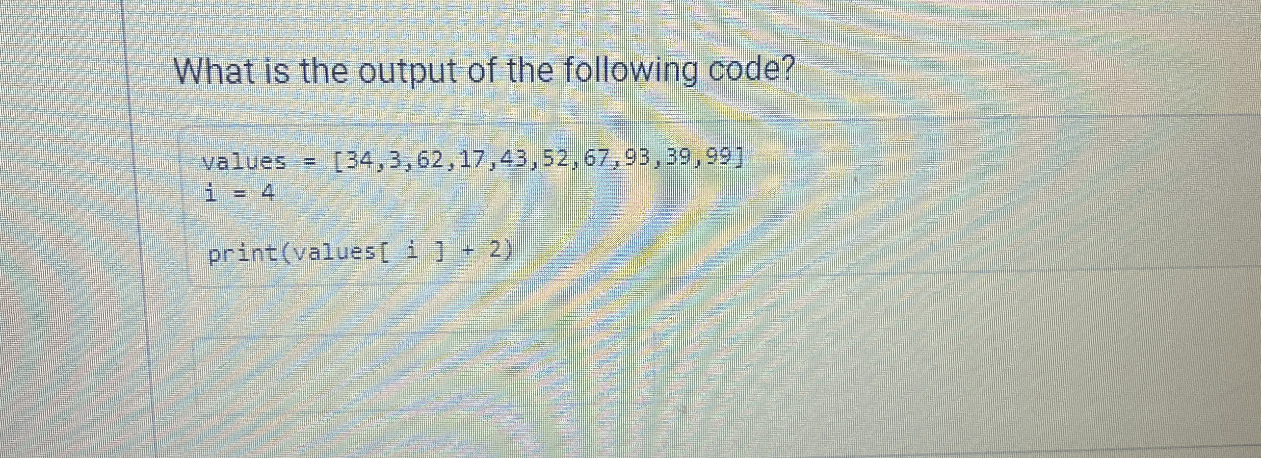 What is the output of the following code? values