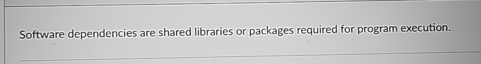 Software dependencies are shared libraries or