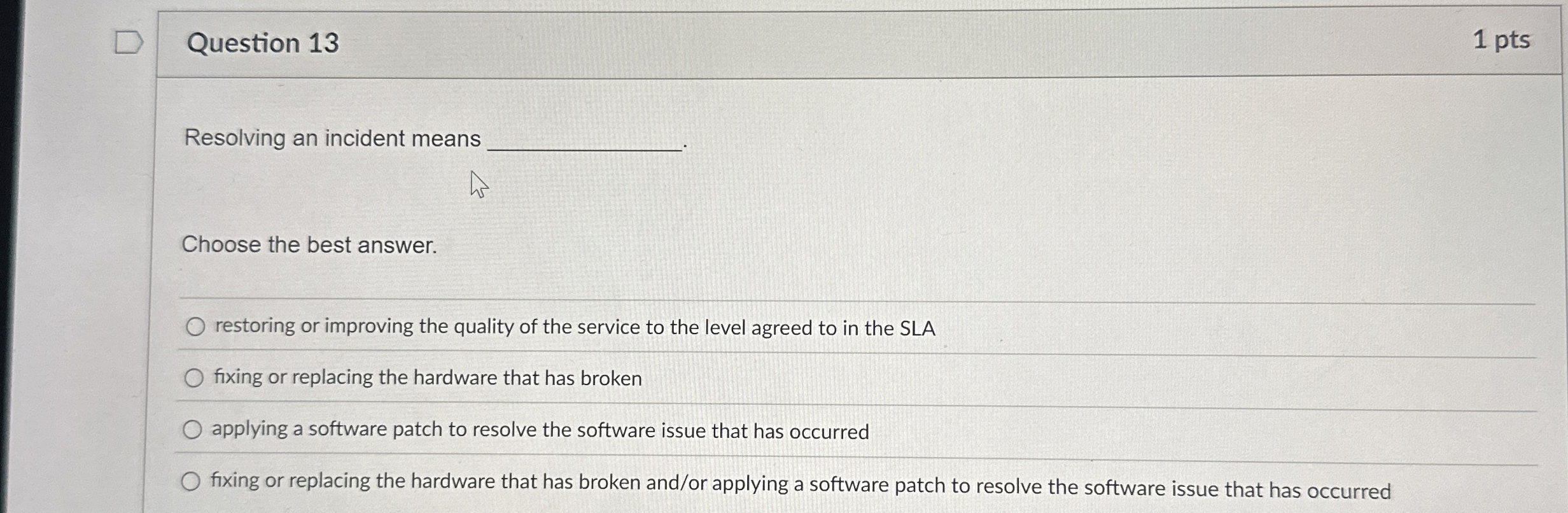 Question 1 3 1 pts Resolving an incident means
