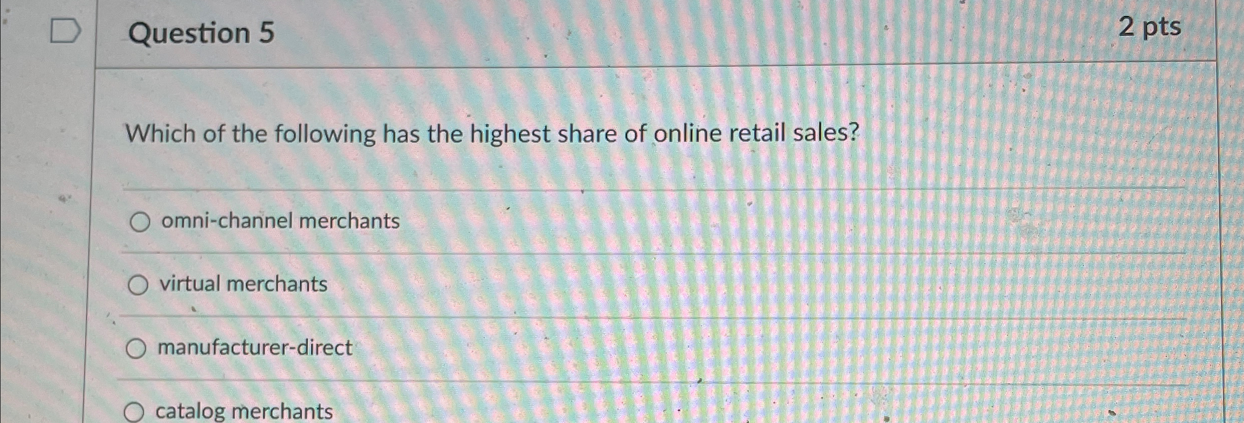 Question 5 2 pts Which of the following has the