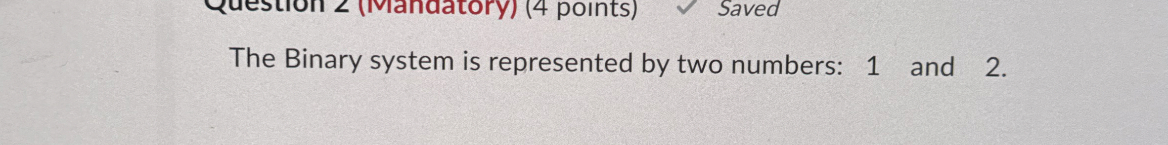 The Binary system is represented by two numbers: