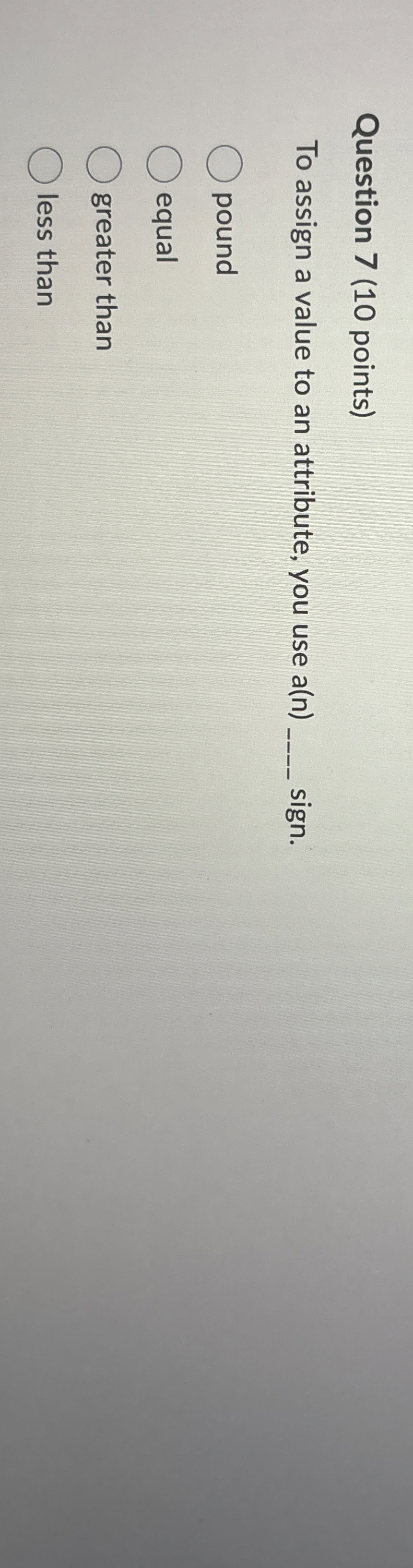 Question 7 ( 1 0 points ) To assign a value to an