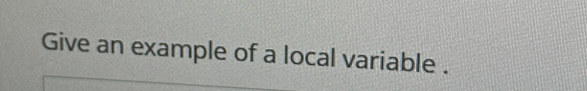 Give an example of a local variable.