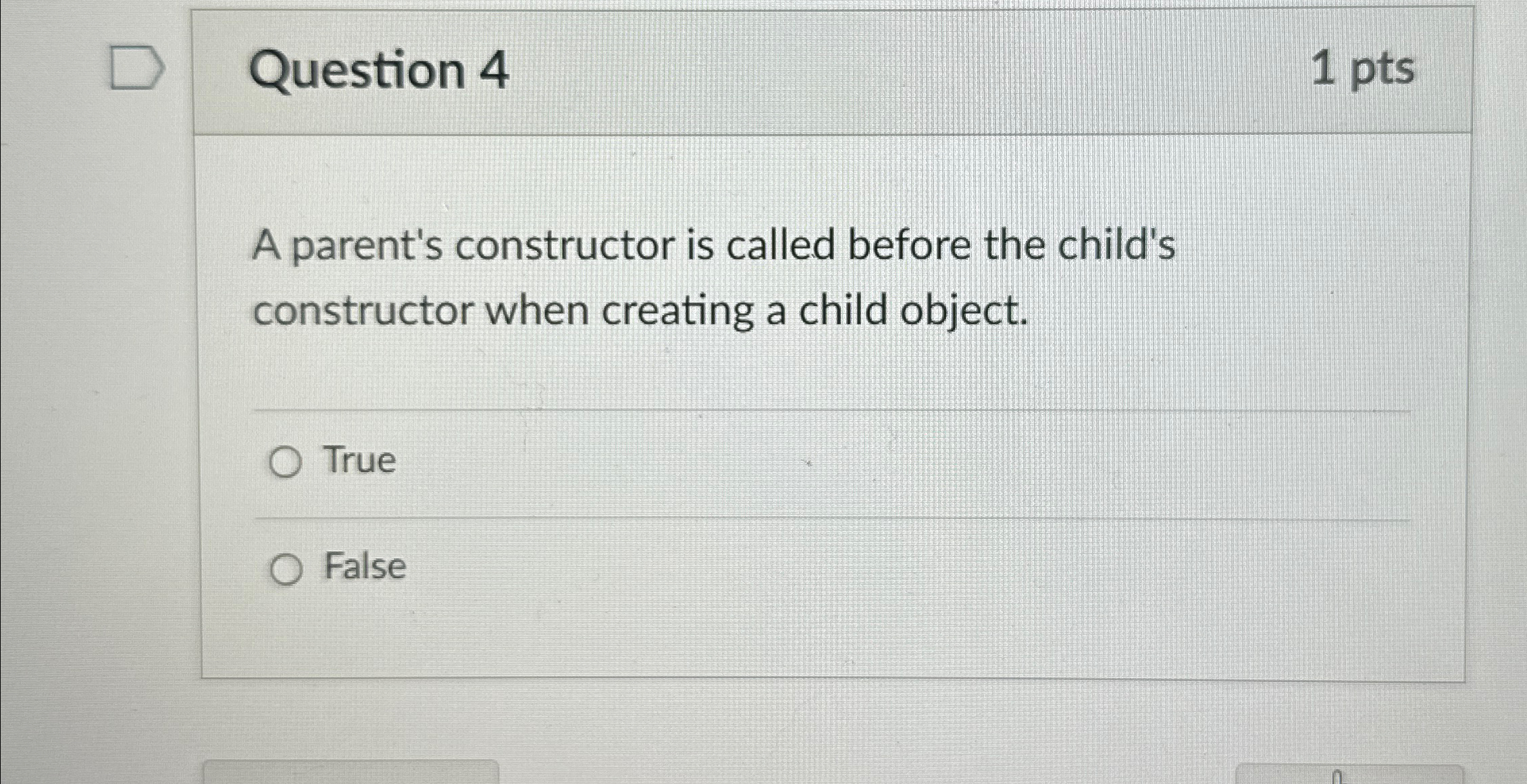 Question 4 1 pts A parent's constructor is called