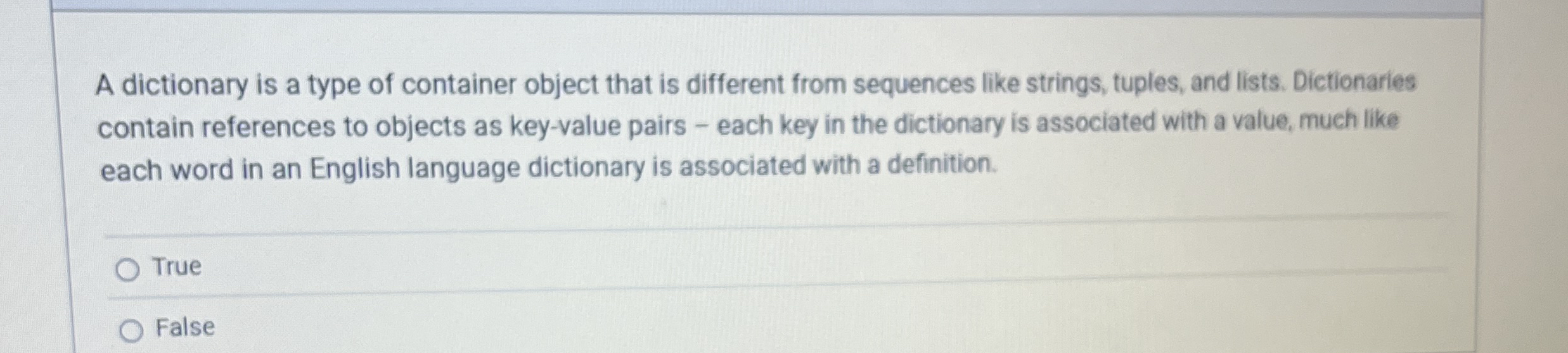 A dictionary is a type of container object that