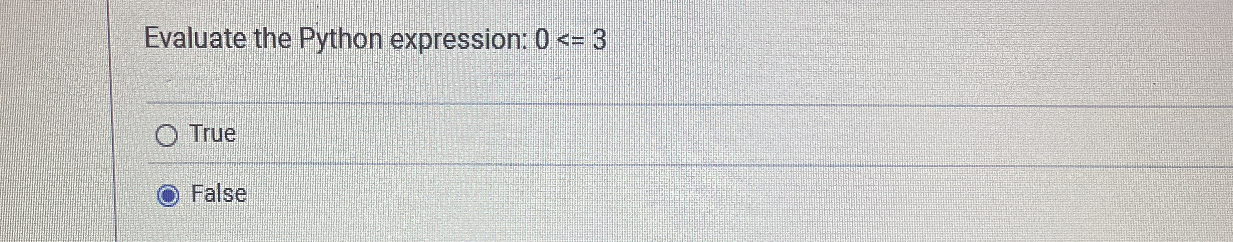Evaluate the Python expression: 0 3 True False