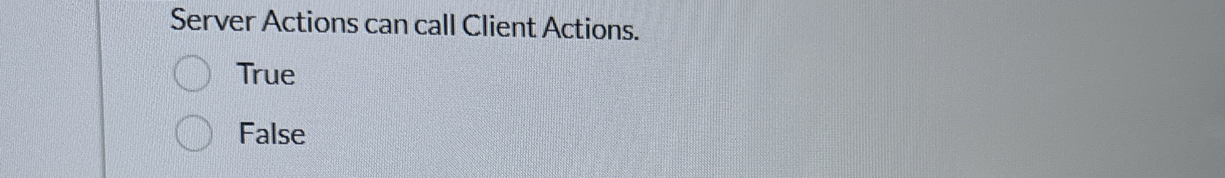 Server Actions can call Client Actions. True False