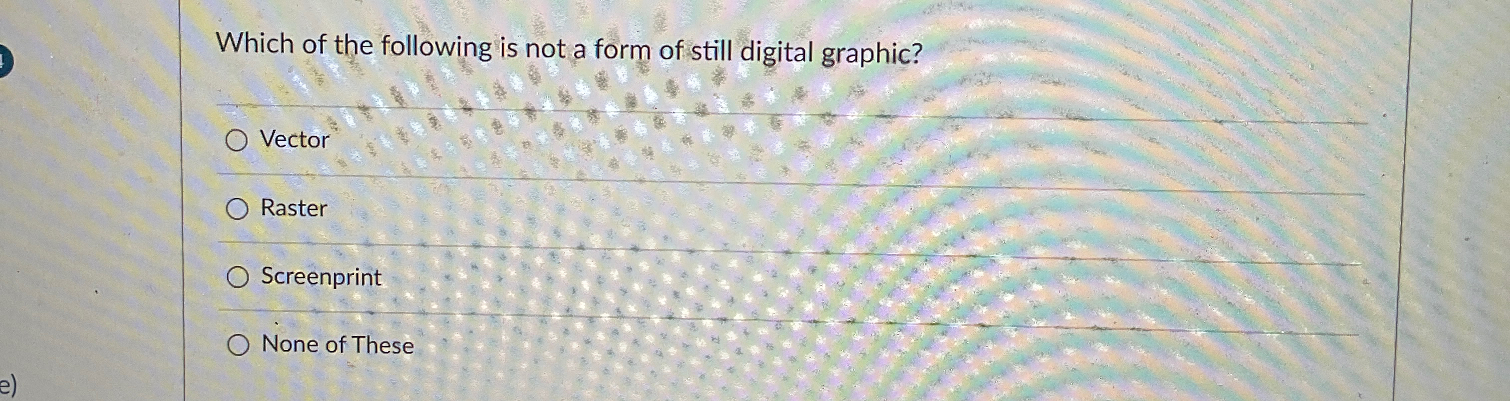 Which of the following is not a form of still