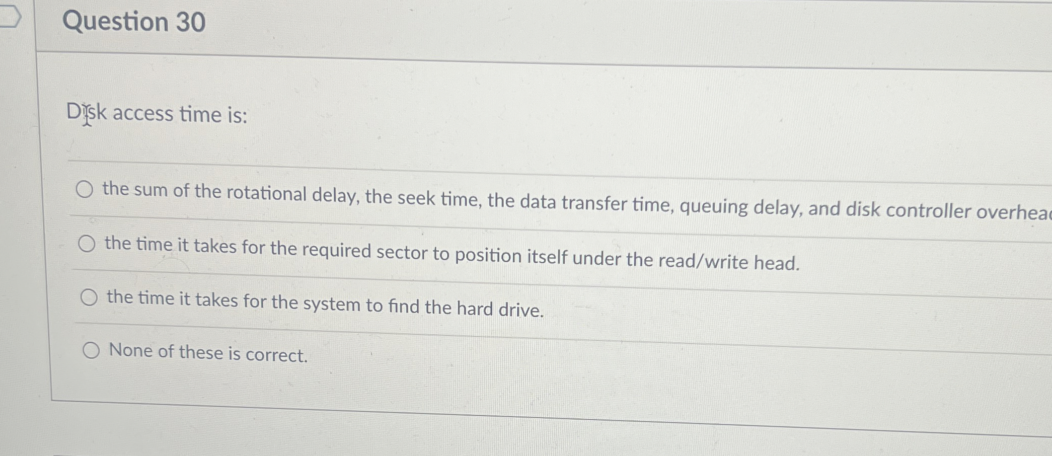 Question 3 0 Disk access time is: the sum of the