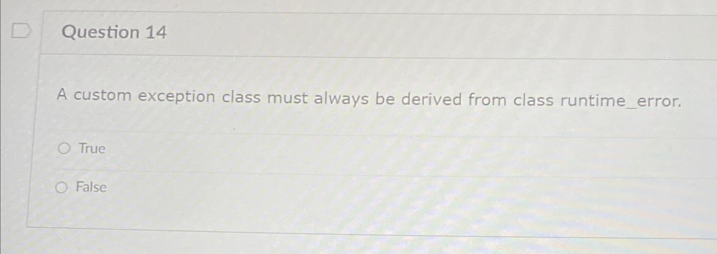 Question 1 4 A custom exception class must always