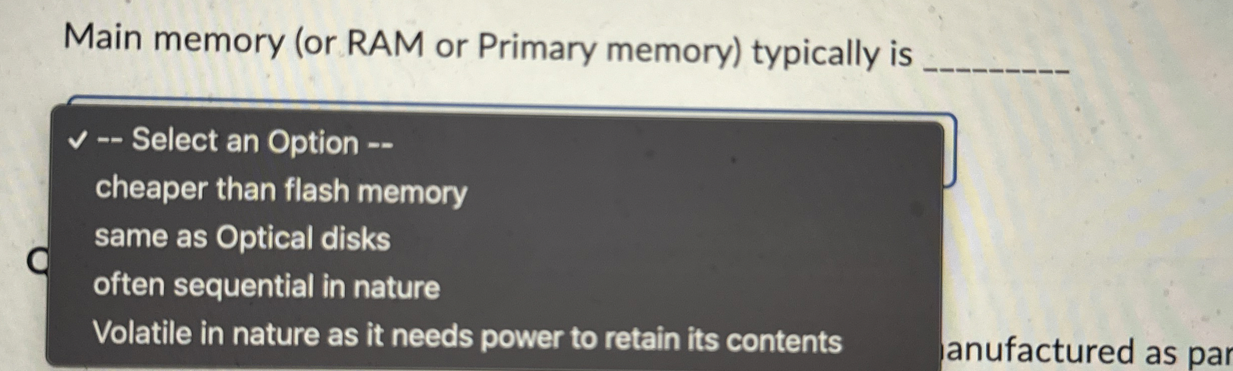 Main memory ( or RAM or Primary memory )