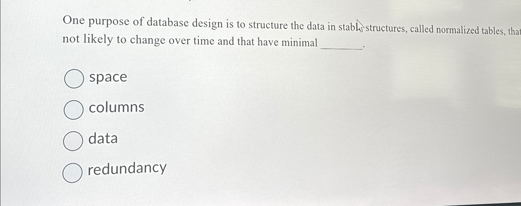 One purpose of database design is to structure