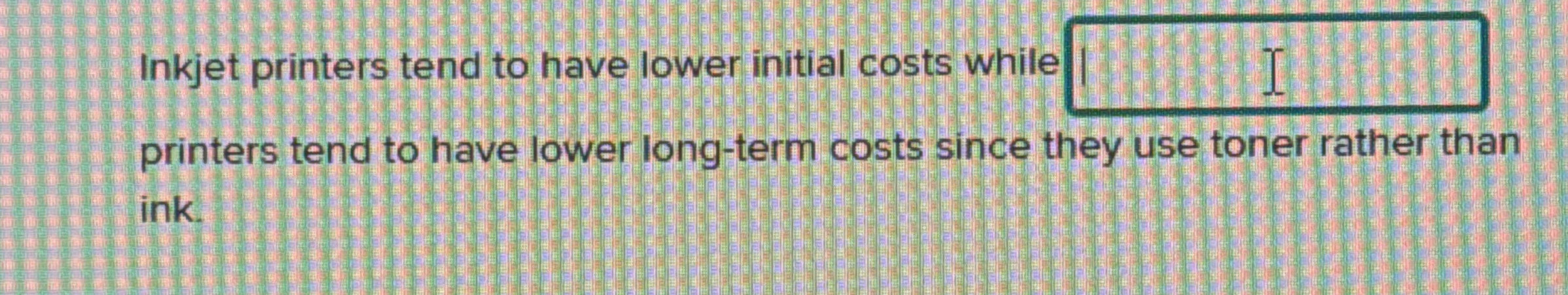 Inkjet printers tend to have lower initial costs
