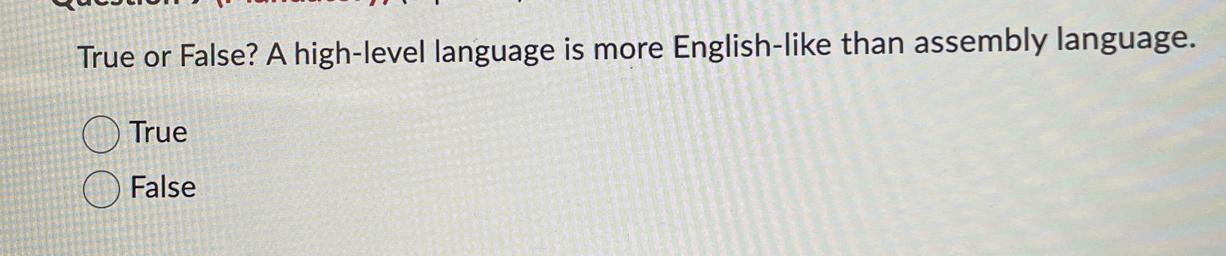 True or False? A high - level language is more