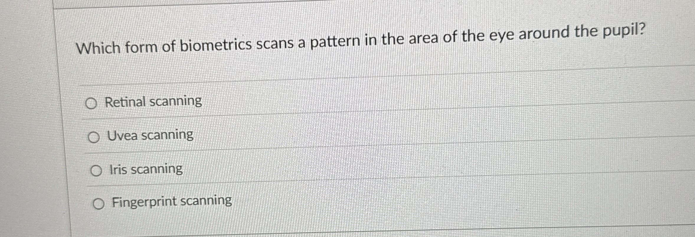 Which form of biometrics scans a pattern in the