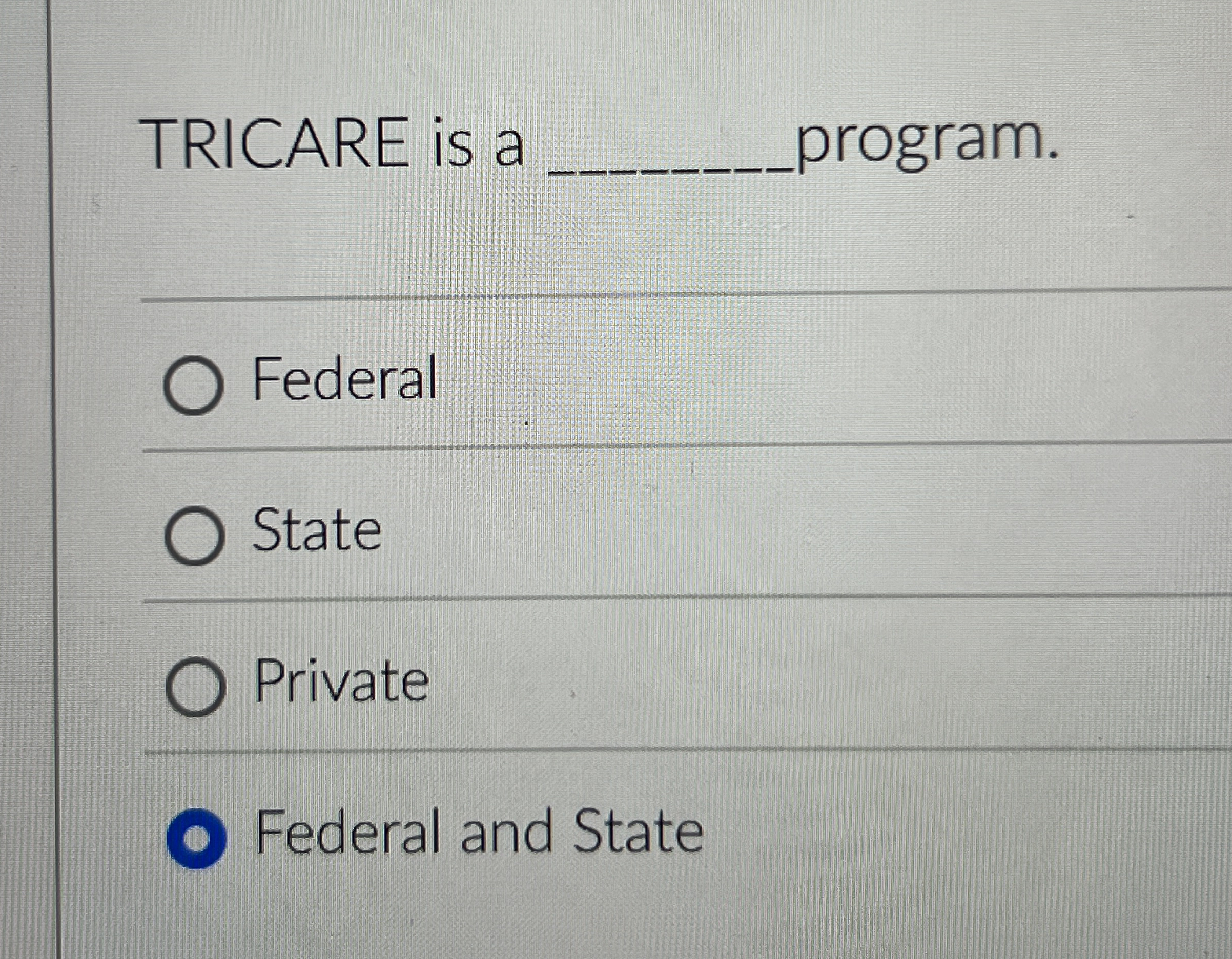 TRICARE is a program. Federal State Private